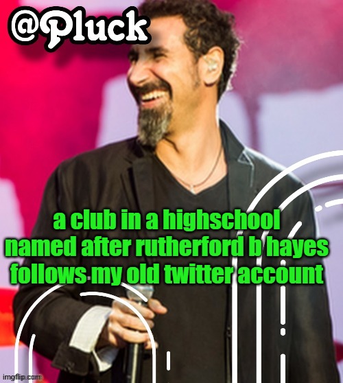 i had a parody account of rutherford b hayes | a club in a highschool named after rutherford b hayes follows my old twitter account | image tagged in pluck s official announcement | made w/ Imgflip meme maker