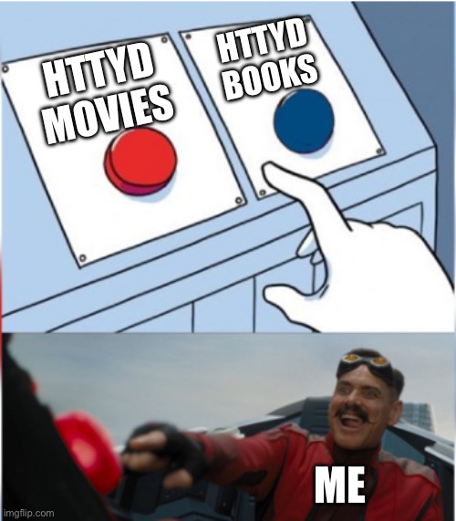 What is with the book | HTTYD BOOKS; HTTYD MOVIES; ME | image tagged in robotnik pressing red button | made w/ Imgflip meme maker