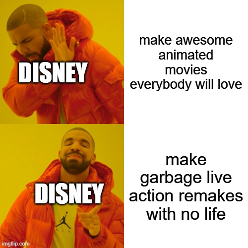 Drake Hotline Bling | make awesome animated movies everybody will love; DISNEY; make garbage live action remakes with no life; DISNEY | image tagged in memes,drake hotline bling | made w/ Imgflip meme maker