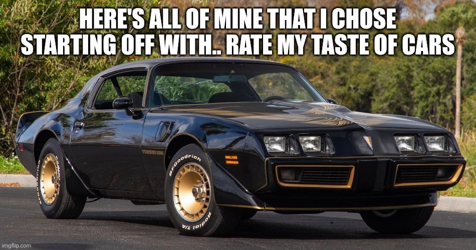 HERE'S ALL OF MINE THAT I CHOSE STARTING OFF WITH.. RATE MY TASTE OF CARS | made w/ Imgflip meme maker