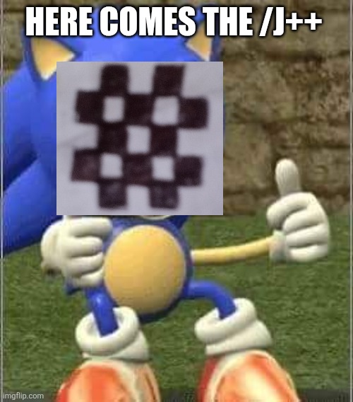Here is the /j++ | HERE COMES THE /J++ | image tagged in drunk sonic | made w/ Imgflip meme maker