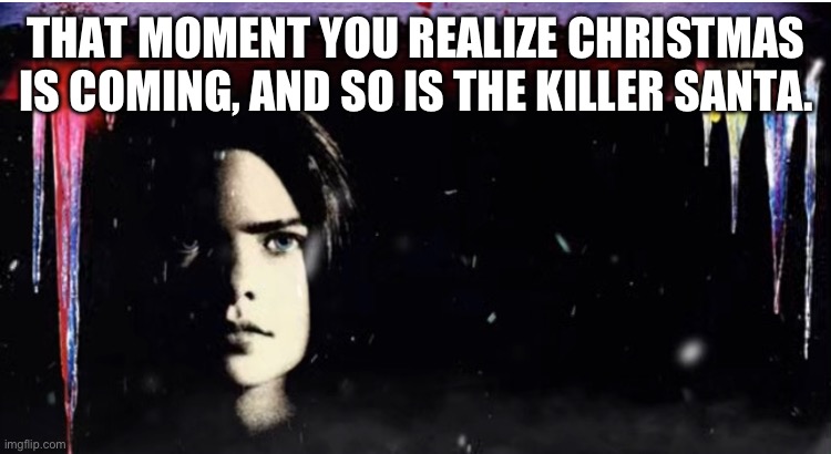 THAT MOMENT YOU REALIZE CHRISTMAS IS COMING, AND SO IS THE KILLER SANTA. | made w/ Imgflip meme maker