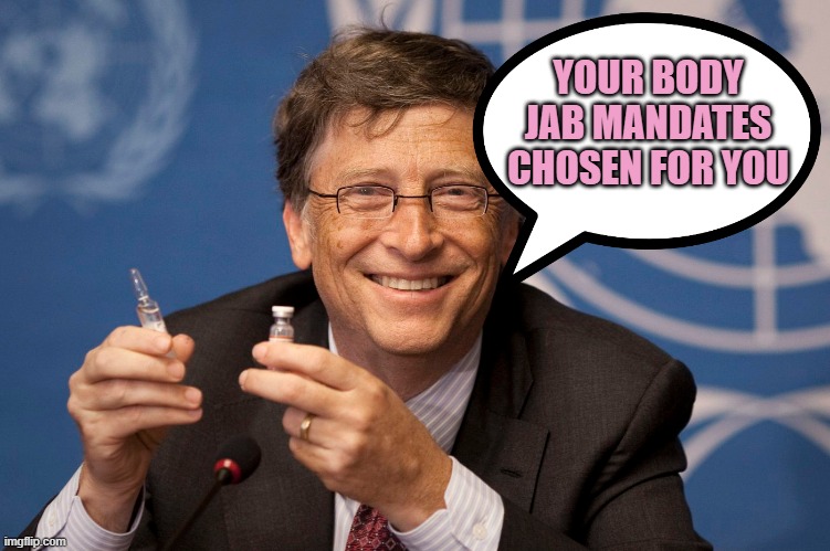 Bill Gates Vax Vaccine | YOUR BODY
JAB MANDATES
CHOSEN FOR YOU | image tagged in bill gates vax vaccine | made w/ Imgflip meme maker