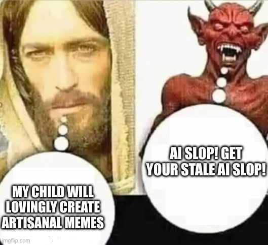 This too is low effort | AI SLOP! GET YOUR STALE AI SLOP! MY CHILD WILL LOVINGLY CREATE ARTISANAL MEMES | image tagged in my child will hahaha i trust mine | made w/ Imgflip meme maker