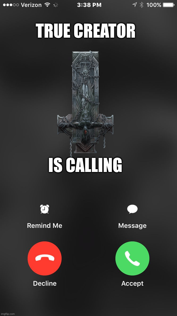 True creator | TRUE CREATOR; IS CALLING | image tagged in is calling you | made w/ Imgflip meme maker