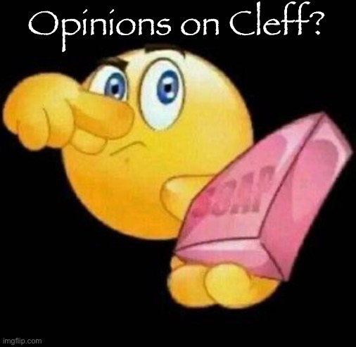 Take a damn shower | Opinions on Cleff? | image tagged in take a damn shower,msmg | made w/ Imgflip meme maker