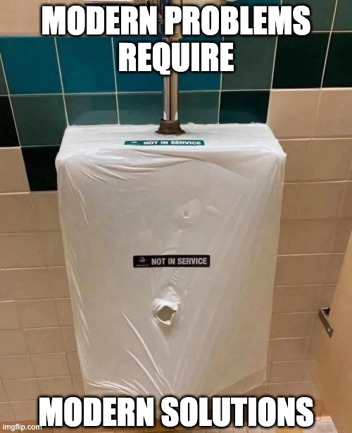 Modern problems require modern solutions | MODERN PROBLEMS
REQUIRE; MODERN SOLUTIONS | image tagged in modern problems require modern solutions,urinal,holes | made w/ Imgflip meme maker