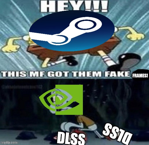based on an upcoming steam update | FRAMES! DLSS; DLSS | image tagged in spongebob,steam,nvidia,gaming,memes,based off a true story | made w/ Imgflip meme maker