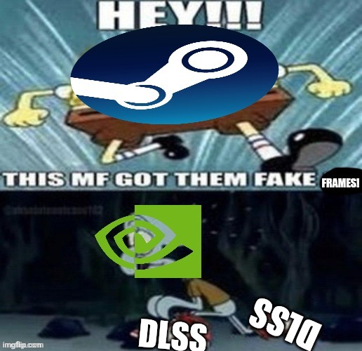 repost of a meme I made in gaming | image tagged in gaming,steam,nvidia,valve,dlss,based on a true story | made w/ Imgflip meme maker
