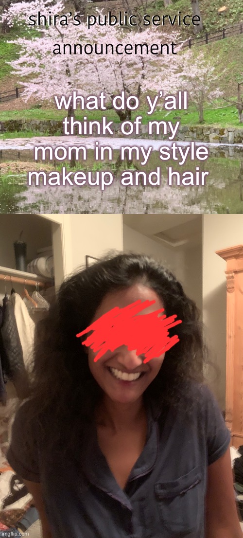 what do y’all think of my mom in my style makeup and hair | image tagged in shira s psa | made w/ Imgflip meme maker