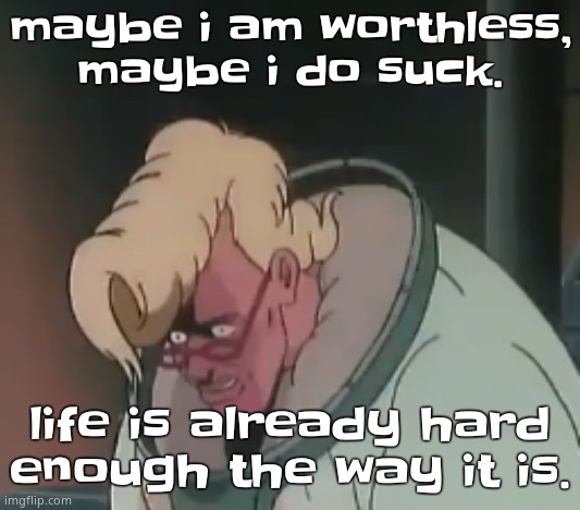 i saw the post that mf mad rand the comments on it. nobody truly cared about me anyway. | maybe i am worthless, maybe i do suck. life is already hard enough the way it is. | image tagged in 0 2 seconds no za | made w/ Imgflip meme maker