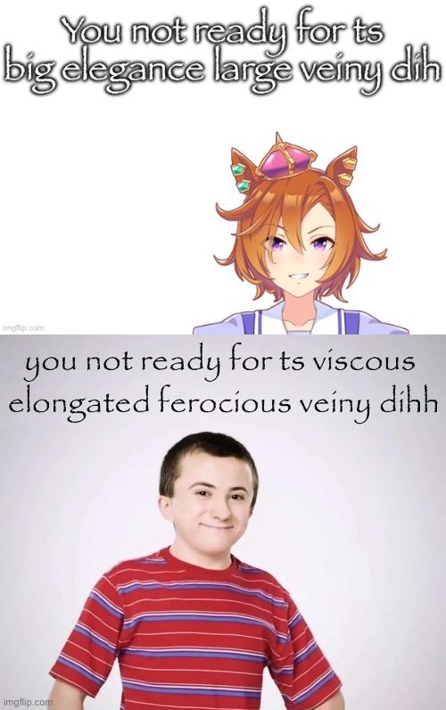 image tagged in t m opera o your not ready,you not ready for ts viscous elongated ferocious veiny dihh | made w/ Imgflip meme maker