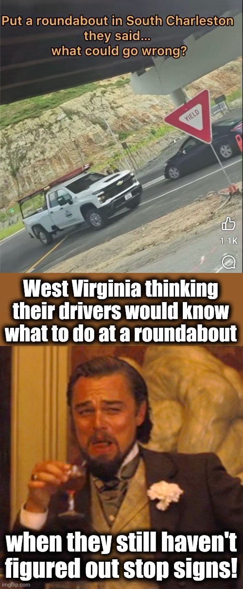 West Virginia thinking their drivers would know what to do at a roundabout; when they still haven't figured out stop signs! | image tagged in memes,laughing leo,west virginia,drivers,roundabout,hillbillies | made w/ Imgflip meme maker