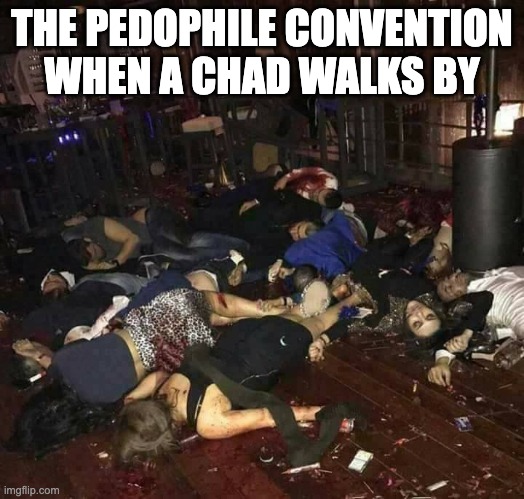 kill them allllll | THE PEDOPHILE CONVENTION WHEN A CHAD WALKS BY | image tagged in pedophiles,will,die | made w/ Imgflip meme maker