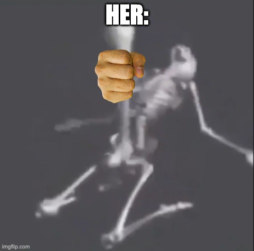 Skeleton boner | HER: | image tagged in skeleton boner | made w/ Imgflip meme maker