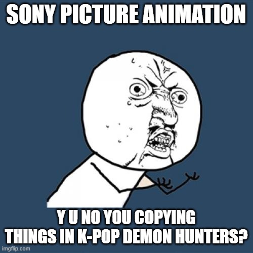 Y U No Meme | SONY PICTURE ANIMATION Y U NO YOU COPYING THINGS IN K-POP DEMON HUNTERS? | image tagged in memes,y u no | made w/ Imgflip meme maker