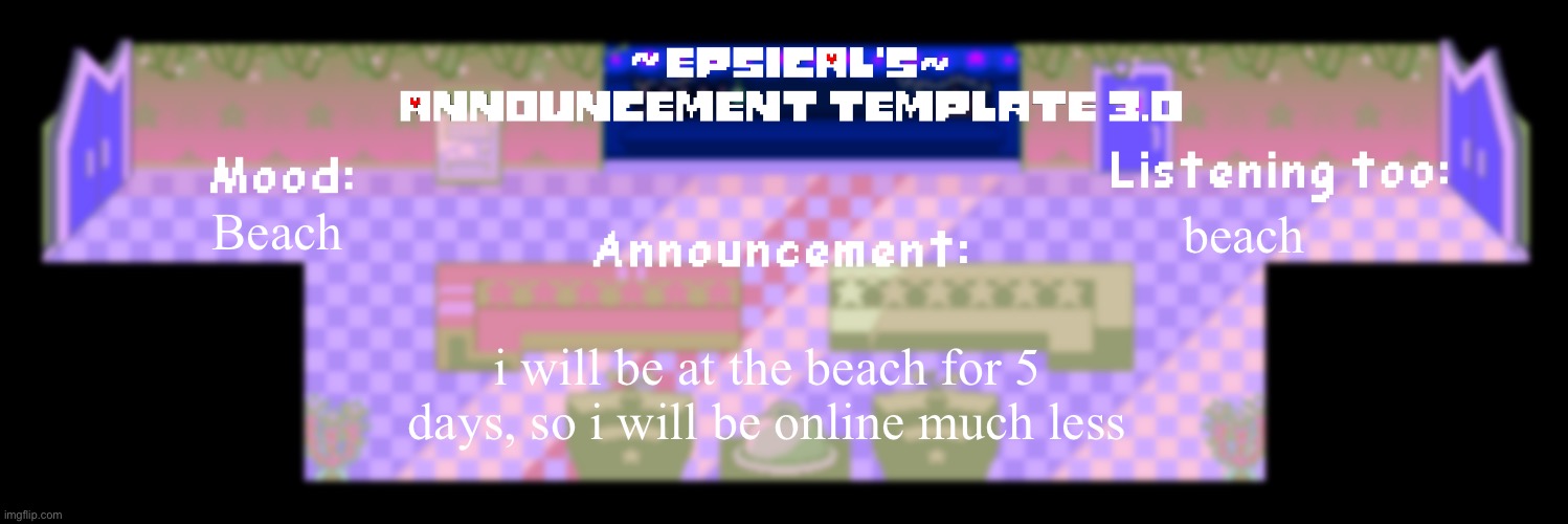Epsical's announcement template 3.0 | Beach; beach; i will be at the beach for 5 days, so i will be online much less | image tagged in epsical's announcement template 3 0 | made w/ Imgflip meme maker
