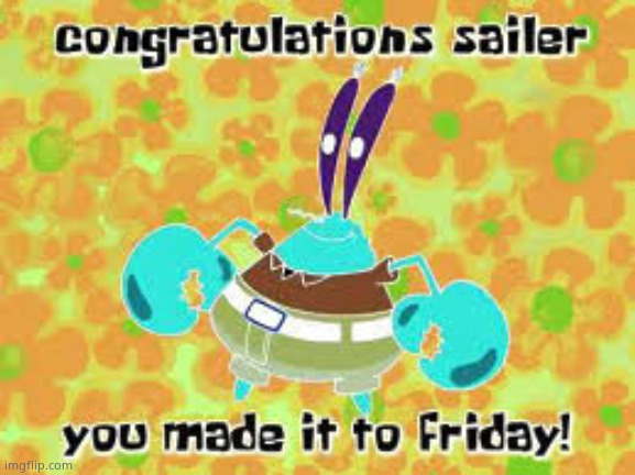 Oh my fucking god not evil Friday | image tagged in congratulations sailer | made w/ Imgflip meme maker