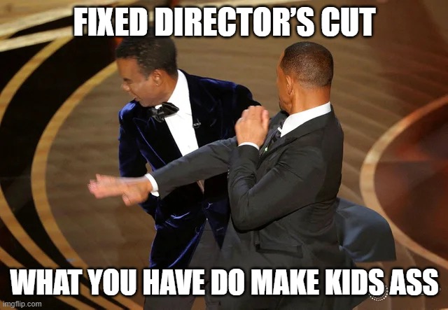 Will Smith punching Chris Rock | FIXED DIRECTOR’S CUT; WHAT YOU HAVE DO MAKE KIDS ASS | image tagged in will smith punching chris rock | made w/ Imgflip meme maker