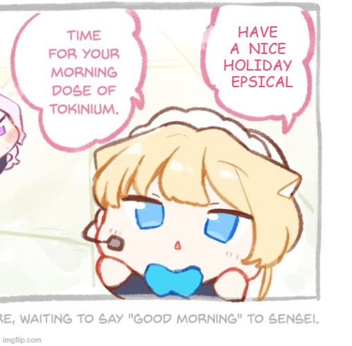 Toki Good morning X | HAVE A  NICE HOLIDAY   EPSICAL | image tagged in toki good morning x | made w/ Imgflip meme maker