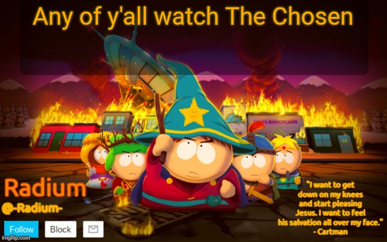 Radium South Park template | Any of y'all watch The Chosen | image tagged in radium south park template | made w/ Imgflip meme maker