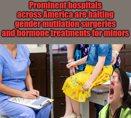 Prominent hospitals across America are halting gender mutilation surgeries and hormone treatments for minors | made w/ Imgflip meme maker
