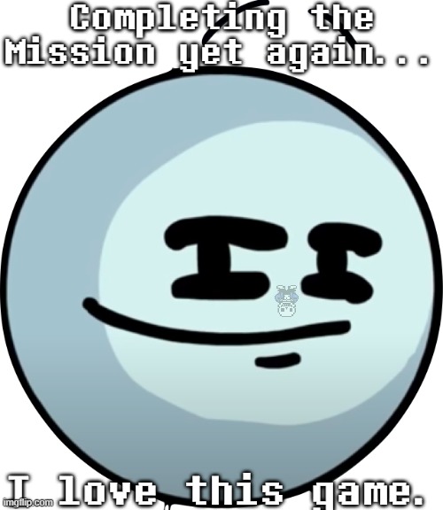 Re-Completing the Mission | Completing the Mission yet again... I love this game. | image tagged in henry smug face,sans of topic | made w/ Imgflip meme maker