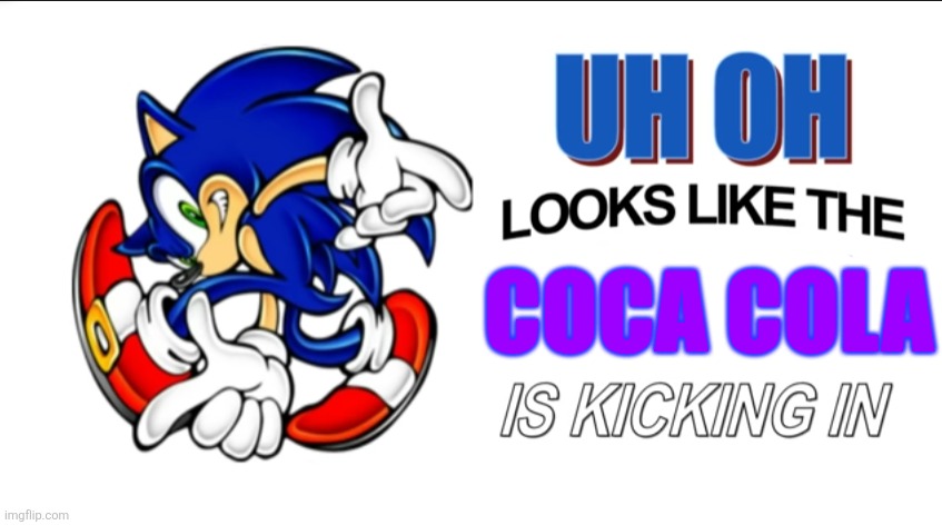 Uh oh! Looks like the X is kicking in! | COCA COLA | image tagged in uh oh looks like the x is kicking in | made w/ Imgflip meme maker