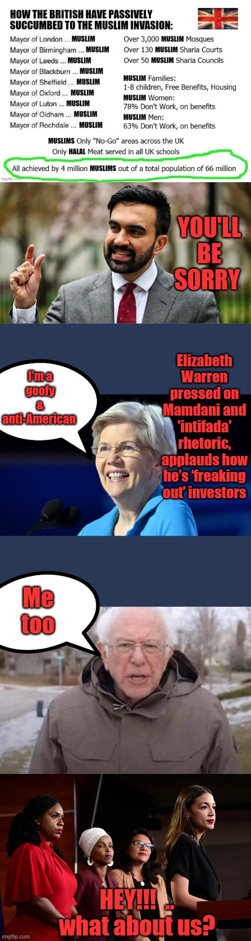 The biggest threat to a safe world is their expansion into the West. Do your own research ignore MSM. theylieingtoyou WTFU | YOU'LL BE SORRY; Elizabeth Warren pressed on Mamdani and 'intifada' rhetoric, applauds how he’s ‘freaking out’ investors; I'm a goofy & anti-American; Me too; HEY!!!  .. what about us? | image tagged in i am once again asking | made w/ Imgflip meme maker