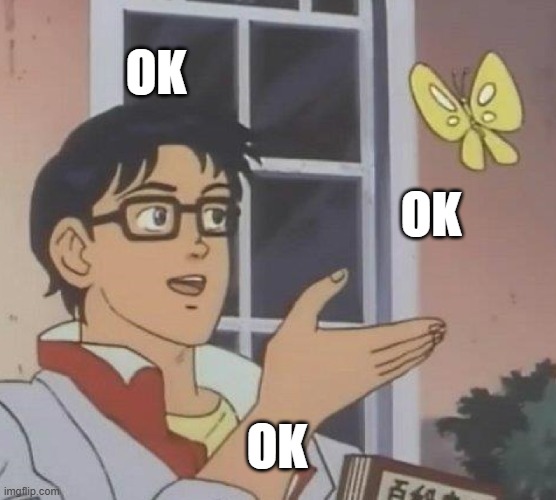ok | OK; OK; OK | image tagged in memes,is this a pigeon | made w/ Imgflip meme maker