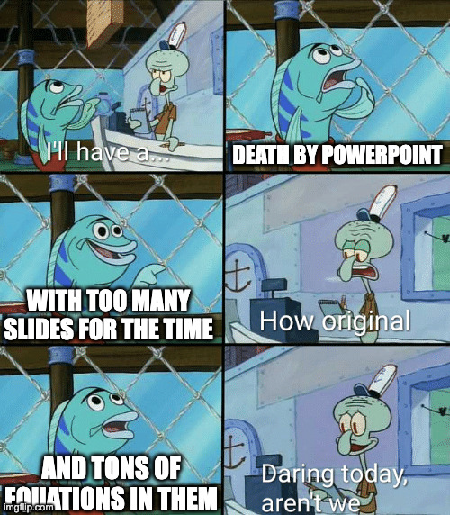 Death by powerpoint | DEATH BY POWERPOINT; WITH TOO MANY SLIDES FOR THE TIME; AND TONS OF EQUATIONS IN THEM | image tagged in daring today aren't we squidward | made w/ Imgflip meme maker
