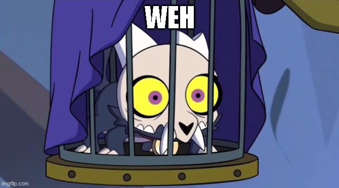 weh | WEH | image tagged in the owl house | made w/ Imgflip meme maker