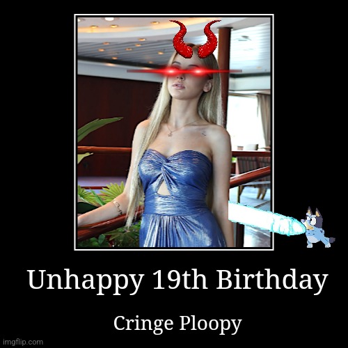 Unhappy 19th Birthday Daneliya the worst singer in Kazakhstan | Unhappy 19th Birthday | Cringe Ploopy | image tagged in funny,demotivationals,unhappy,birthday,daneliya tuleshova sucks | made w/ Imgflip demotivational maker