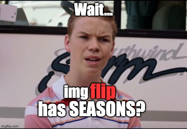 You Guys are Getting Paid | Wait... img flip has SEASONS? | image tagged in you guys are getting paid | made w/ Imgflip meme maker