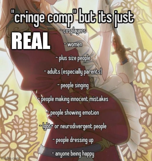 And in what world is LGBTQ cringe? Get yo sh!t together you dumb 12 yr olds | REAL | image tagged in cringe culture is dead,lgbtq | made w/ Imgflip meme maker