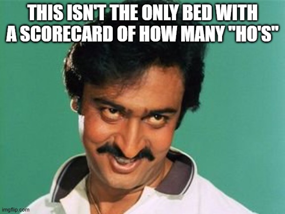 THIS ISN'T THE ONLY BED WITH A SCORECARD OF HOW MANY "HO'S" | image tagged in pervert look | made w/ Imgflip meme maker