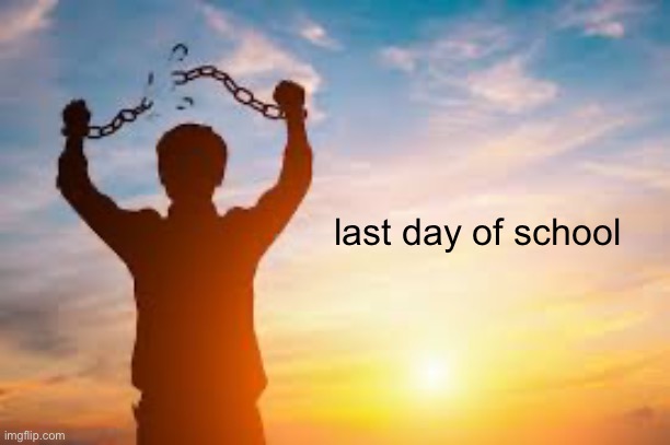 Last Day Of School | last day of school | image tagged in second chance,summer vacation,yay | made w/ Imgflip meme maker