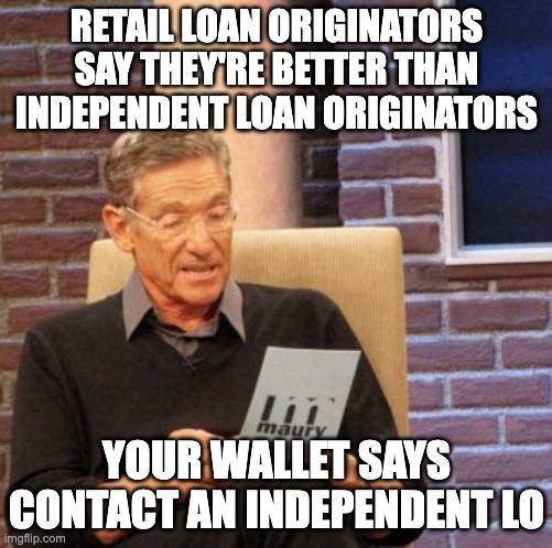 Happy National Mortgage Brokers Day | RETAIL LOAN ORIGINATORS SAY THEY'RE BETTER THAN INDEPENDENT LOAN ORIGINATORS; YOUR WALLET SAYS CONTACT AN INDEPENDENT LO | image tagged in memes,maury lie detector | made w/ Imgflip meme maker
