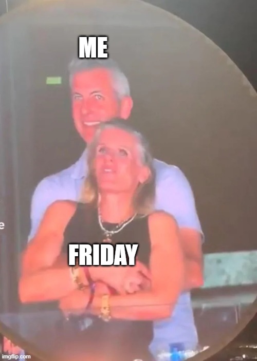 Astronomer CEO- Me and Friday | ME; FRIDAY | image tagged in astronomer ceo | made w/ Imgflip meme maker