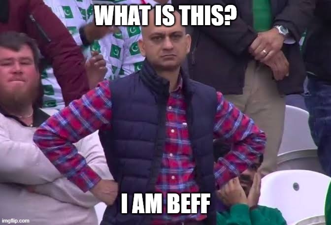 Disappointed Man | WHAT IS THIS? I AM BEFF | image tagged in disappointed man | made w/ Imgflip meme maker
