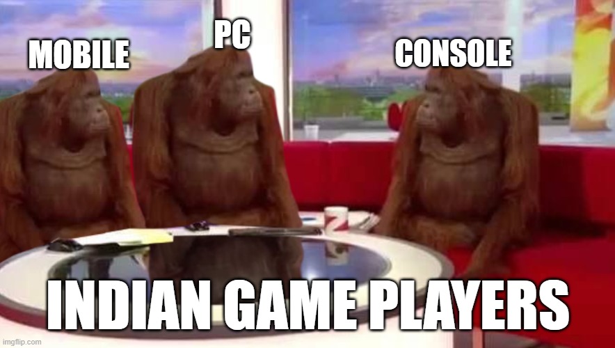where monkey | PC; CONSOLE; MOBILE; INDIAN GAME PLAYERS | image tagged in where monkey | made w/ Imgflip meme maker