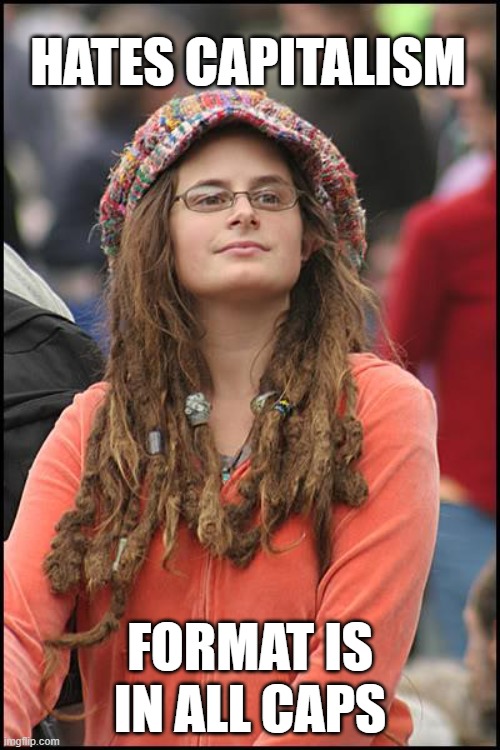 i just can't smh | HATES CAPITALISM; FORMAT IS IN ALL CAPS | image tagged in memes,college liberal | made w/ Imgflip meme maker