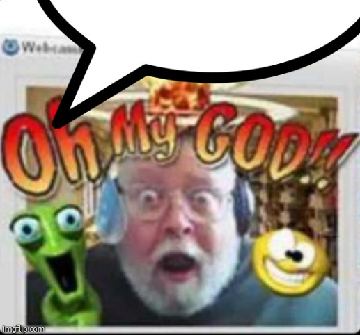 oh my god | image tagged in oh my god | made w/ Imgflip meme maker