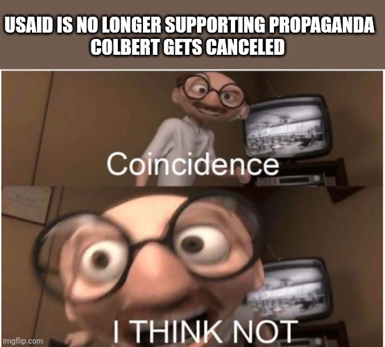 USAID IS NO LONGER SUPPORTING PROPAGANDA
COLBERT GETS CANCELED | image tagged in funny memes | made w/ Imgflip meme maker