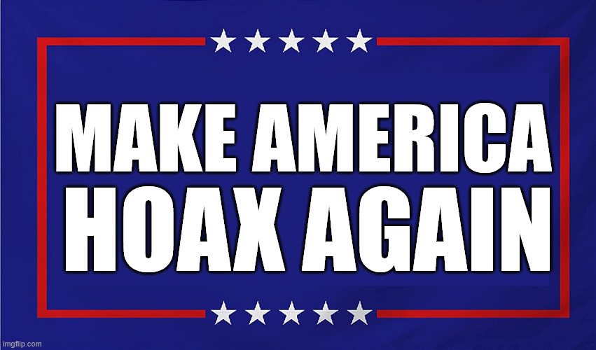 POLITICAL SIGN | MAKE AMERICA HOAX AGAIN | image tagged in political sign | made w/ Imgflip meme maker