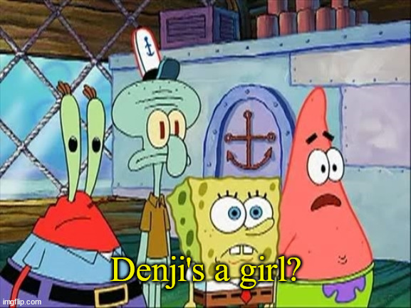 Sandy’s a Girl | Denji's a girl? | image tagged in sandy s a girl | made w/ Imgflip meme maker