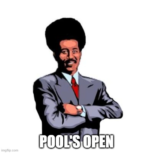 Pool's Closed | POOL'S OPEN | image tagged in pool's closed | made w/ Imgflip meme maker