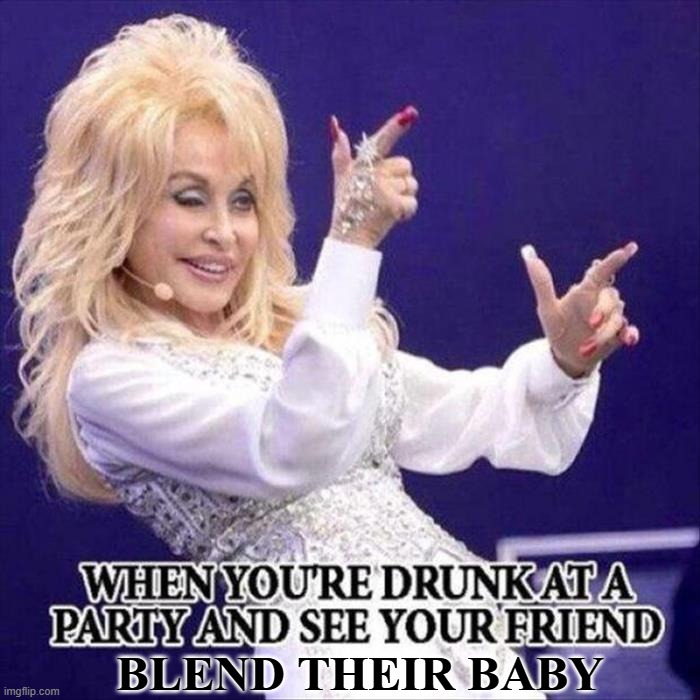 drunk at party | BLEND THEIR BABY | image tagged in drunk at party | made w/ Imgflip meme maker