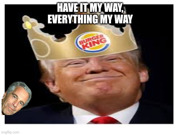 HAVE IT MY WAY,
EVERYTHING MY WAY | made w/ Imgflip meme maker