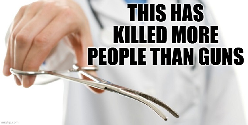 abortioniswrong | THIS HAS KILLED MORE PEOPLE THAN GUNS | image tagged in abortioniswrong | made w/ Imgflip meme maker